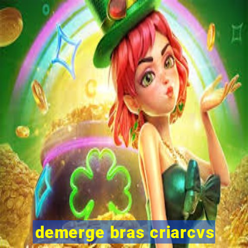 demerge bras criarcvs